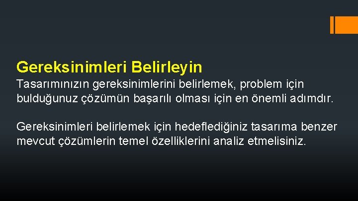 Gereksinimleri Belirleyin Tasarımınızın gereksinimlerini belirlemek, problem için bulduğunuz çözümün başarılı olması için en önemli Gereksinimleri Belirleyin Tasarımınızın gereksinimlerini belirlemek, problem için bulduğunuz çözümün başarılı olması için en önemli