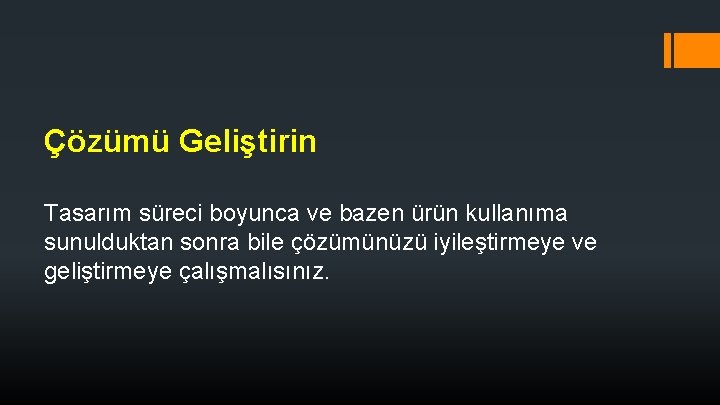 Çözümü Geliştirin Tasarım süreci boyunca ve bazen ürün kullanıma sunulduktan sonra bile çözümünüzü iyileştirmeye Çözümü Geliştirin Tasarım süreci boyunca ve bazen ürün kullanıma sunulduktan sonra bile çözümünüzü iyileştirmeye