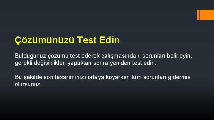 Çözümünüzü Test Edin Bulduğunuz çözümü test ederek çalışmasındaki sorunları belirleyin, gerekli değişiklikleri yaptıktan sonra Çözümünüzü Test Edin Bulduğunuz çözümü test ederek çalışmasındaki sorunları belirleyin, gerekli değişiklikleri yaptıktan sonra