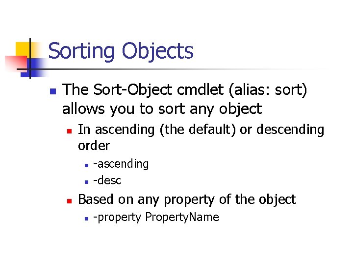 Sorting Objects n The Sort-Object cmdlet (alias: sort) allows you to sort any object