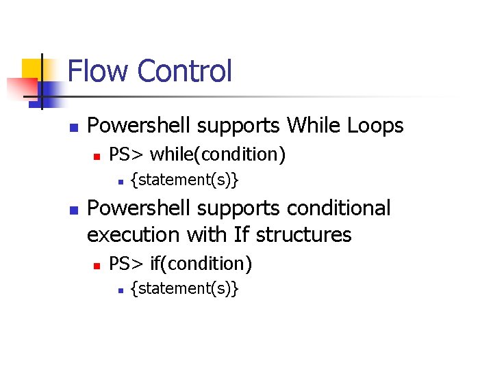Flow Control n Powershell supports While Loops n PS> while(condition) n n {statement(s)} Powershell