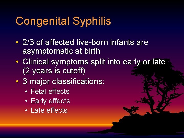 Congenital Syphilis • 2/3 of affected live-born infants are asymptomatic at birth • Clinical