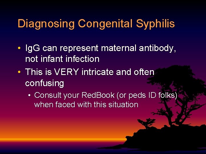 Diagnosing Congenital Syphilis • Ig. G can represent maternal antibody, not infant infection •