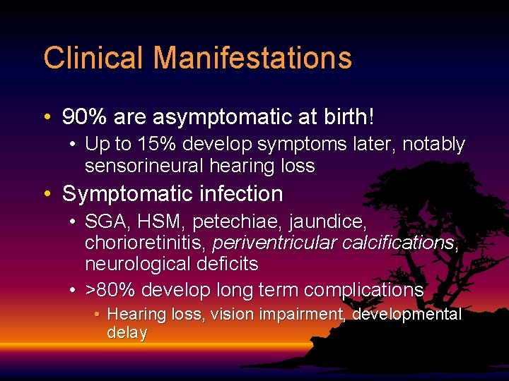 Clinical Manifestations • 90% are asymptomatic at birth! • Up to 15% develop symptoms
