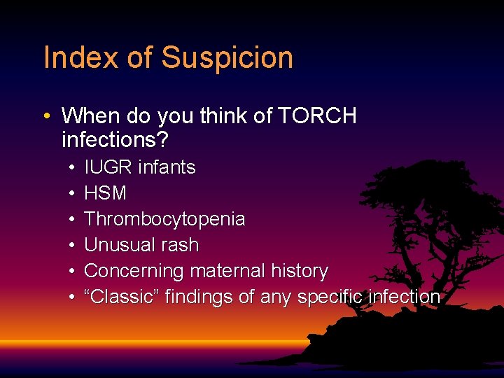 Index of Suspicion • When do you think of TORCH infections? • • •