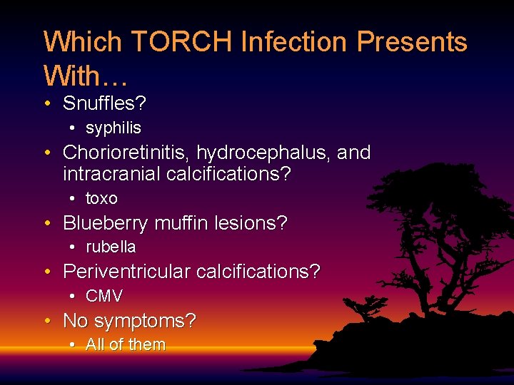 Which TORCH Infection Presents With… • Snuffles? • syphilis • Chorioretinitis, hydrocephalus, and intracranial