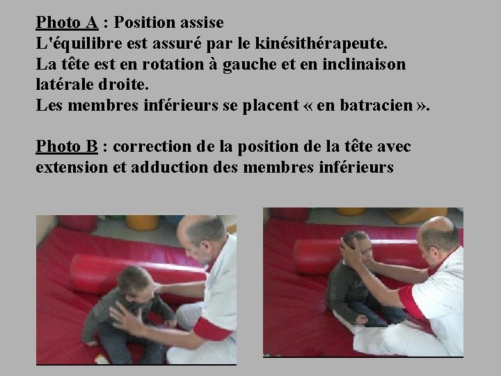 Photo A : Position assise L'équilibre est assuré par le kinésithérapeute. La tête est