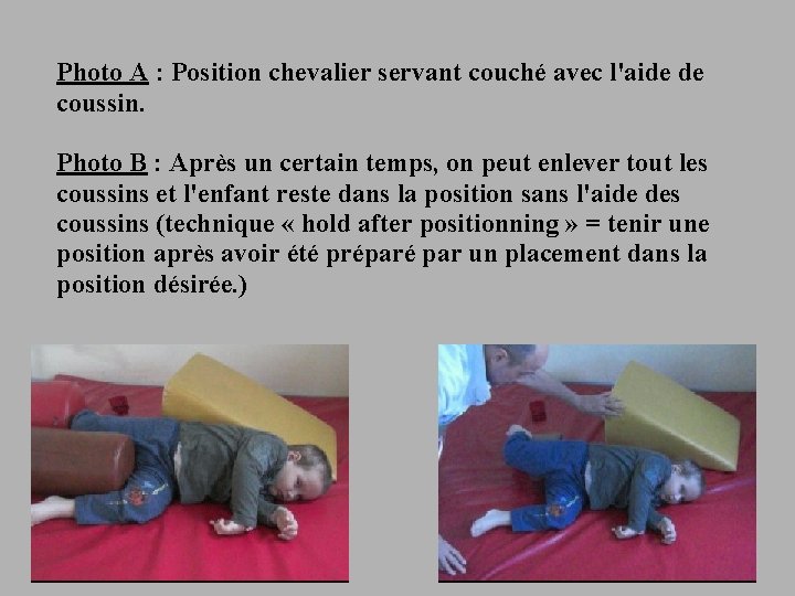 Photo A : Position chevalier servant couché avec l'aide de coussin. Photo B :