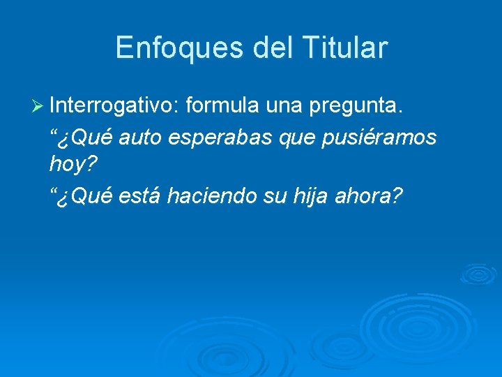 Enfoques del Titular Ø Interrogativo: formula una pregunta. “¿Qué auto esperabas que pusiéramos hoy?