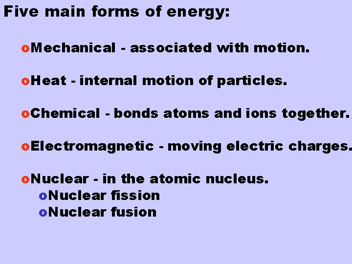 Five main forms of energy: o. Mechanical - associated with motion. o. Heat -