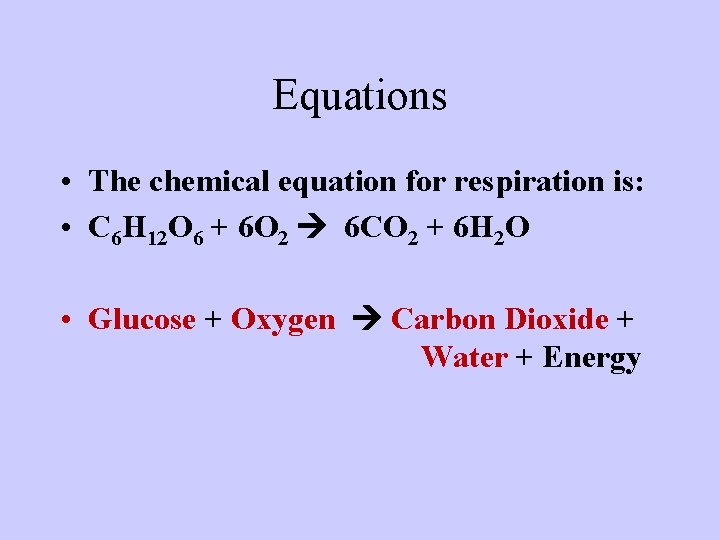 Equations • The chemical equation for respiration is: • C 6 H 12 O