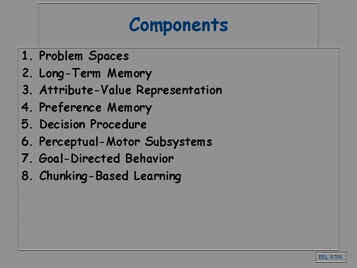 Components 1. 2. 3. 4. 5. 6. 7. 8. Problem Spaces Long-Term Memory Attribute-Value