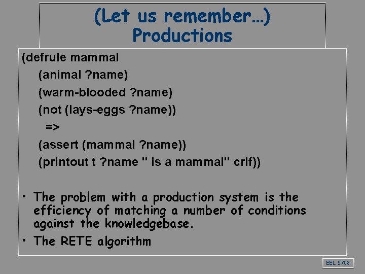 (Let us remember…) Productions (defrule mammal (animal ? name) (warm-blooded ? name) (not (lays-eggs