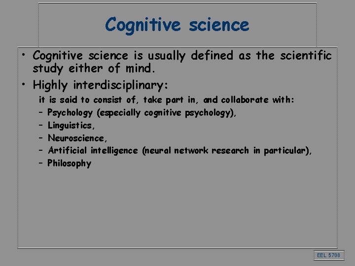 Cognitive science • Cognitive science is usually defined as the scientific study either of