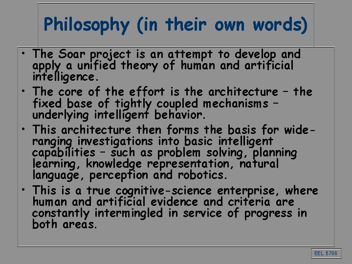 Philosophy (in their own words) • The Soar project is an attempt to develop