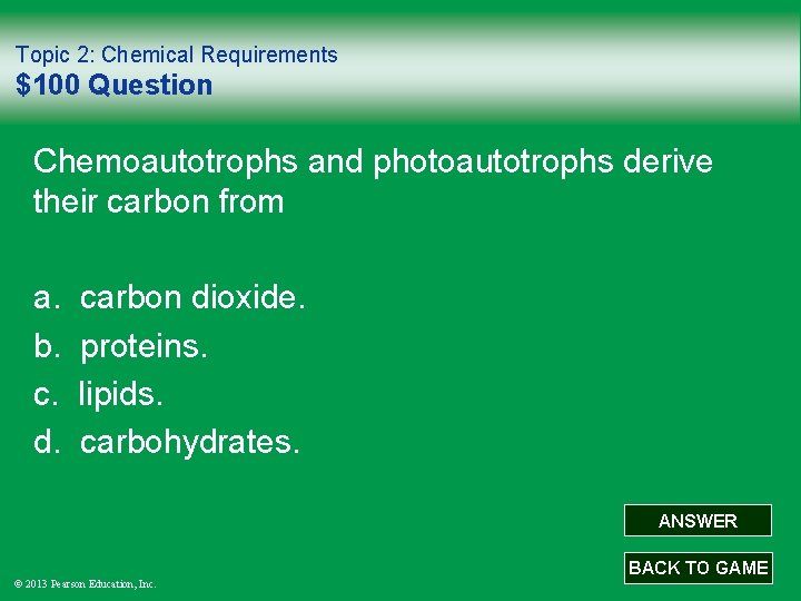 Topic 2: Chemical Requirements $100 Question Chemoautotrophs and photoautotrophs derive their carbon from a.