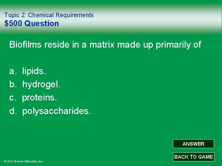 Topic 2: Chemical Requirements $500 Question Biofilms reside in a matrix made up primarily