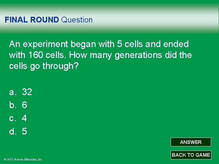 FINAL ROUND Question An experiment began with 5 cells and ended with 160 cells.