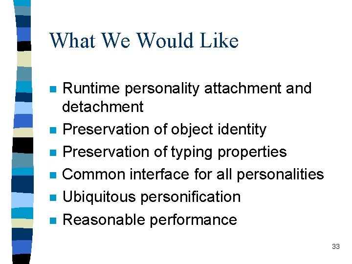 What We Would Like n n n Runtime personality attachment and detachment Preservation of