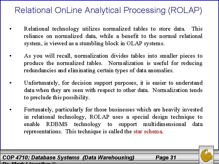Relational On. Line Analytical Processing (ROLAP) • Relational technology utilizes normalized tables to store