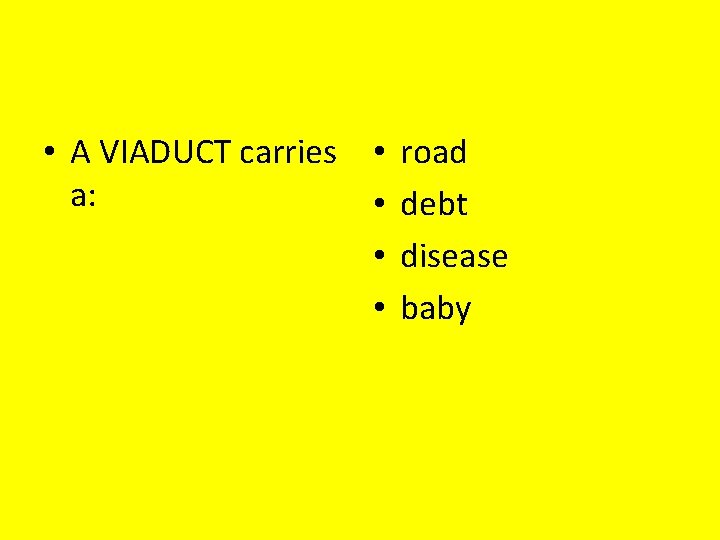  • A VIADUCT carries • road a: • debt • disease • baby