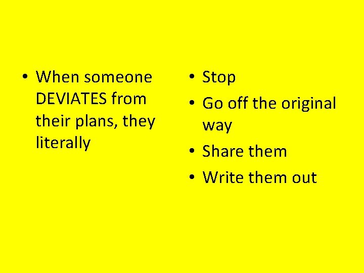  • When someone DEVIATES from their plans, they literally • Stop • Go
