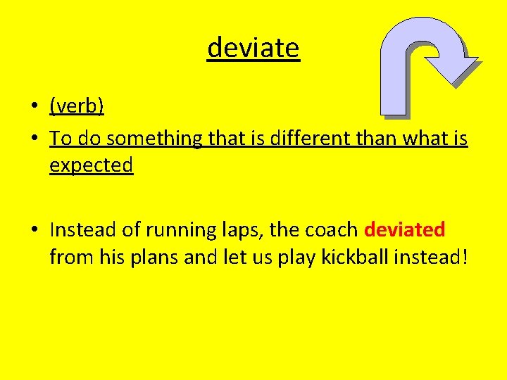 deviate • (verb) • To do something that is different than what is expected