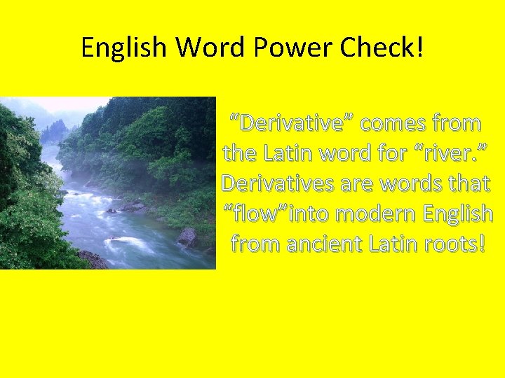 English Word Power Check! “Derivative” comes from the Latin word for “river. ” Derivatives