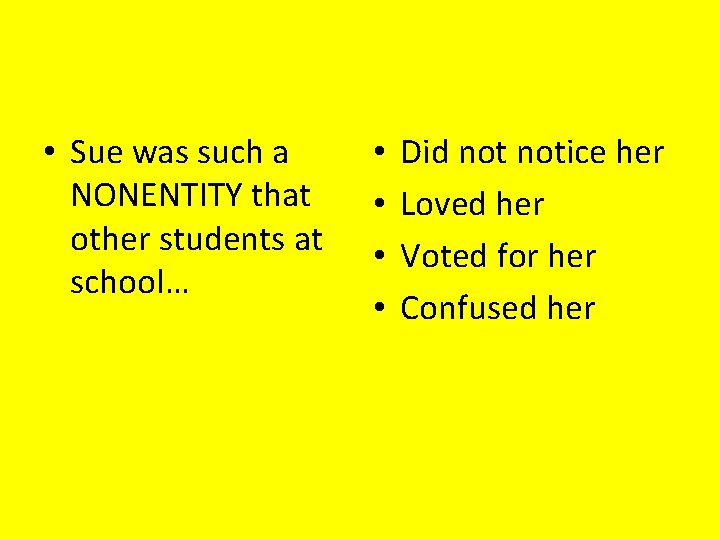  • Sue was such a NONENTITY that other students at school… • •