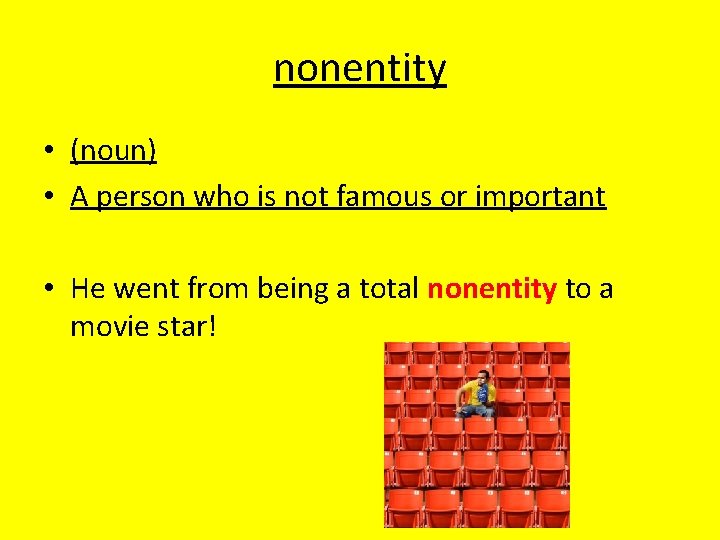 nonentity • (noun) • A person who is not famous or important • He