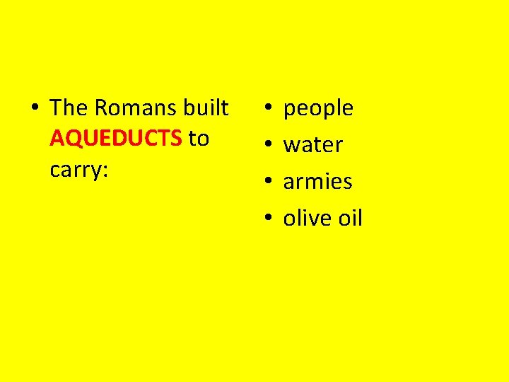  • The Romans built AQUEDUCTS to carry: • • people water armies olive
