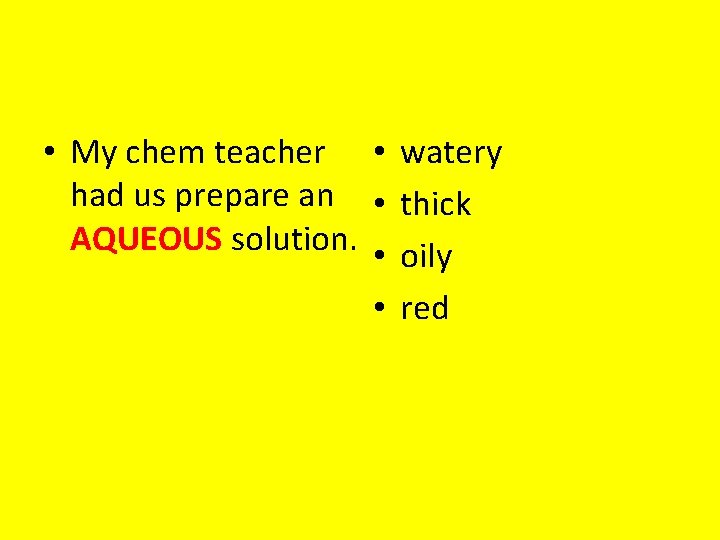  • My chem teacher • watery had us prepare an • thick AQUEOUS