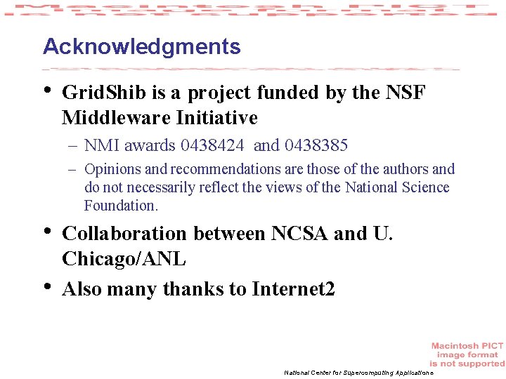 Acknowledgments • Grid. Shib is a project funded by the NSF Middleware Initiative –