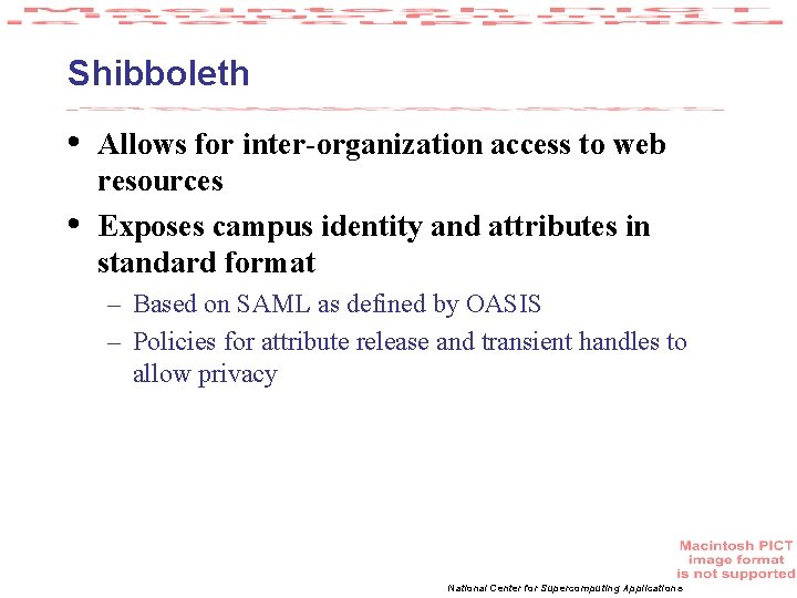 Shibboleth • • Allows for inter-organization access to web resources Exposes campus identity and