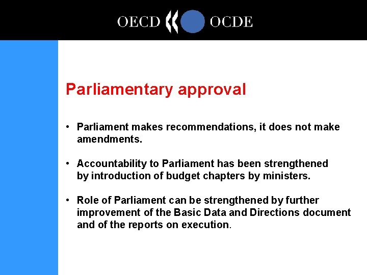 Parliamentary approval • Parliament makes recommendations, it does not make amendments. • Accountability to