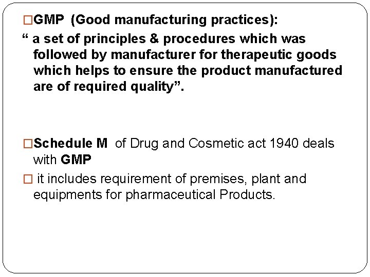 �GMP (Good manufacturing practices): “ a set of principles & procedures which was followed