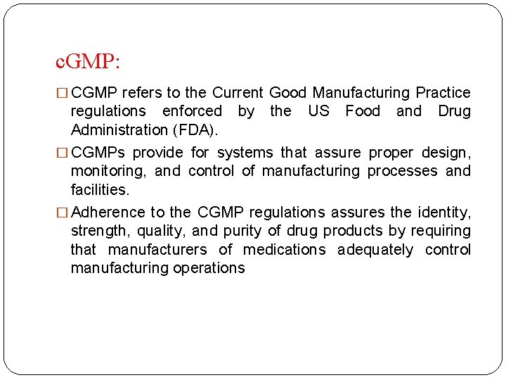 c. GMP: � CGMP refers to the Current Good Manufacturing Practice regulations enforced by