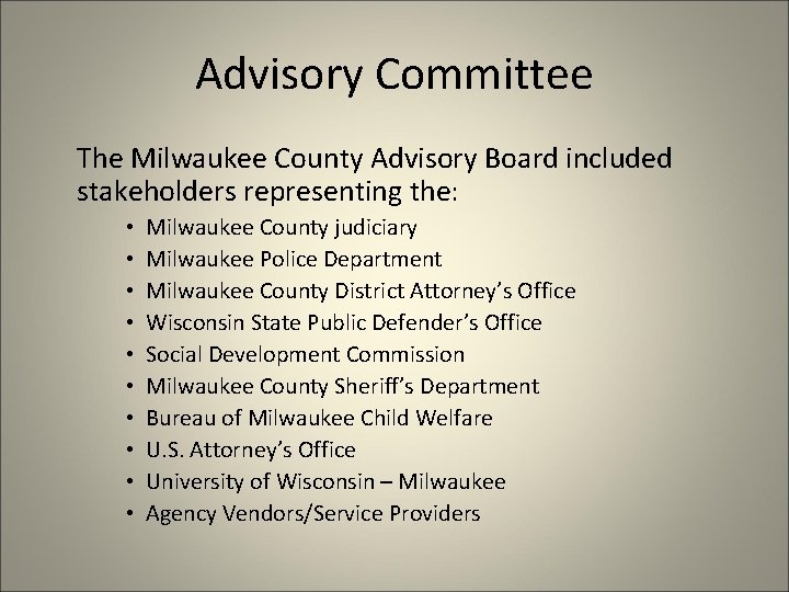 Advisory Committee The Milwaukee County Advisory Board included stakeholders representing the: • • •