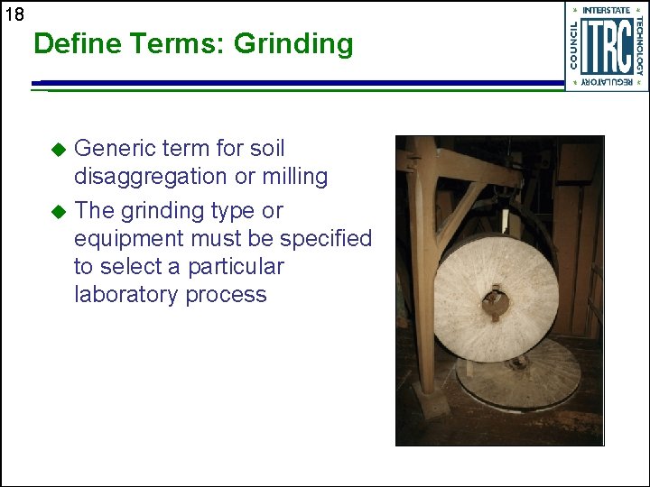 18 Define Terms: Grinding Generic term for soil disaggregation or milling u The grinding