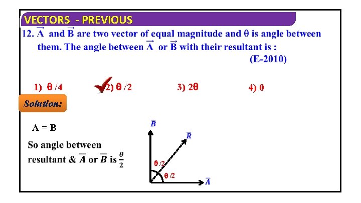 VECTORS - PREVIOUS 1) /4 2) /2 3) 2 Solution: A=B /2 4) 0