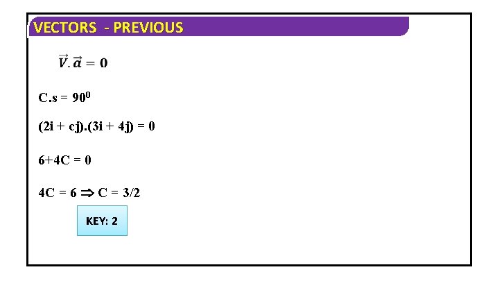 VECTORS - PREVIOUS C. s = 900 (2 i + cj). (3 i +