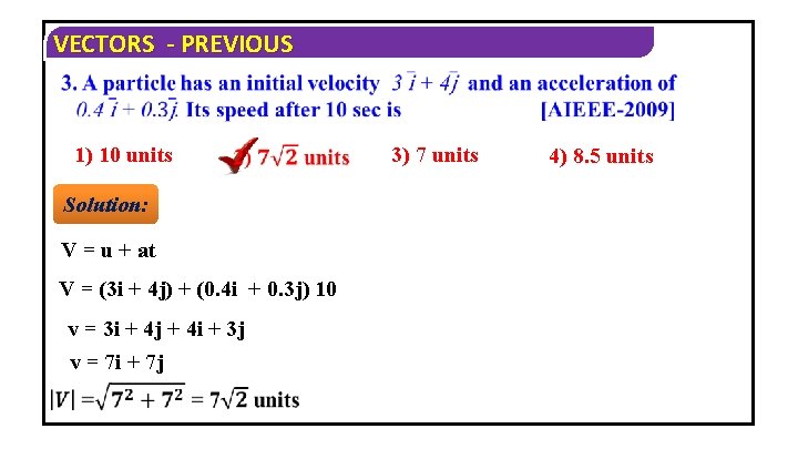 VECTORS - PREVIOUS 1) 10 units Solution: V = u + at V =