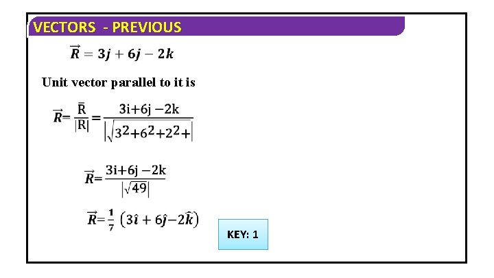 VECTORS - PREVIOUS Unit vector parallel to it is KEY: 1 