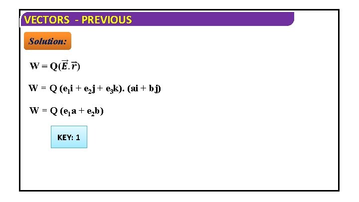 VECTORS - PREVIOUS Solution: W = Q (e 1 i + e 2 j