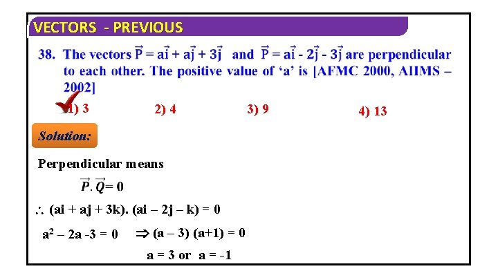 VECTORS - PREVIOUS 1) 3 2) 4 Solution: Perpendicular means (ai + aj +