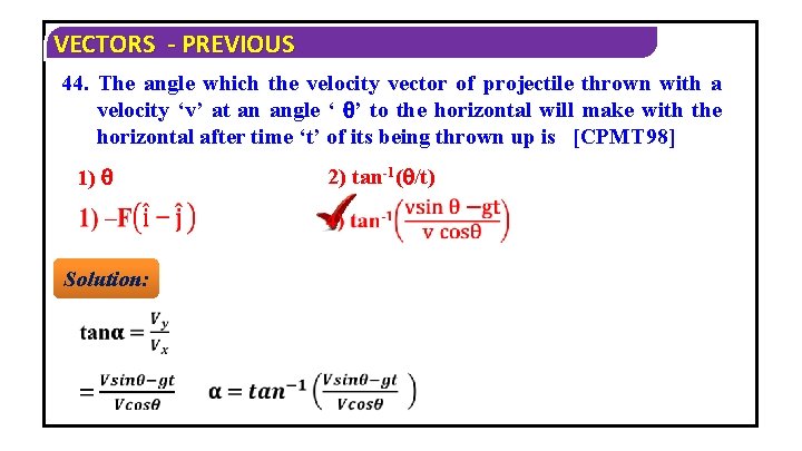 VECTORS - PREVIOUS 44. The angle which the velocity vector of projectile thrown with