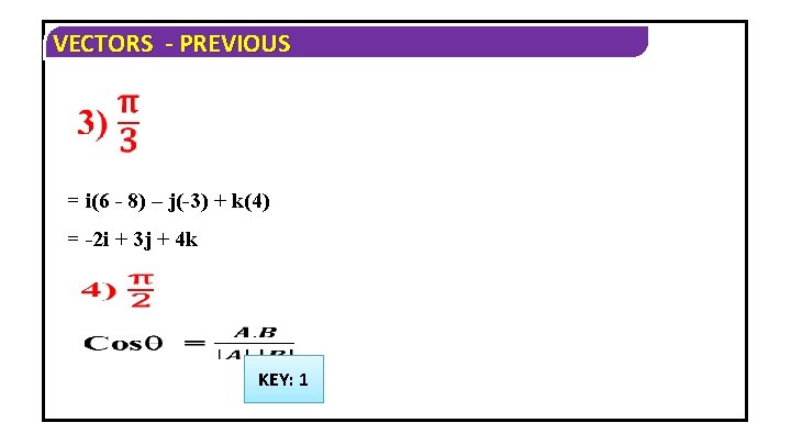 VECTORS - PREVIOUS = i(6 - 8) – j(-3) + k(4) = -2 i