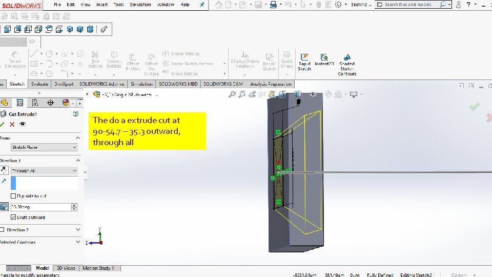 The do a extrude cut at 90 -54. 7 – 35. 3 outward, through