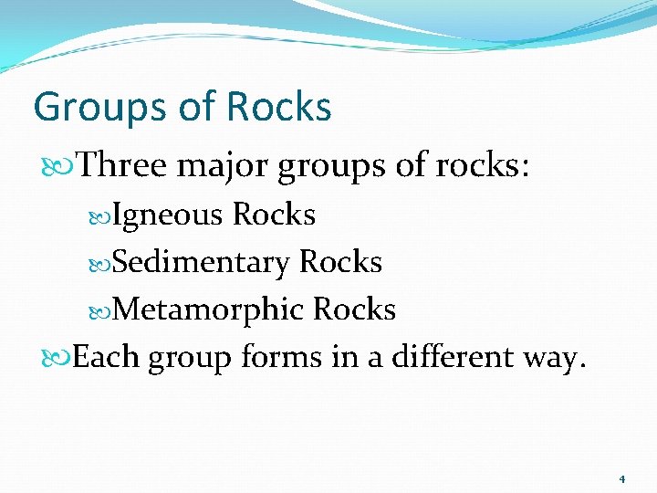 Groups of Rocks Three major groups of rocks: Igneous Rocks Sedimentary Rocks Metamorphic Rocks