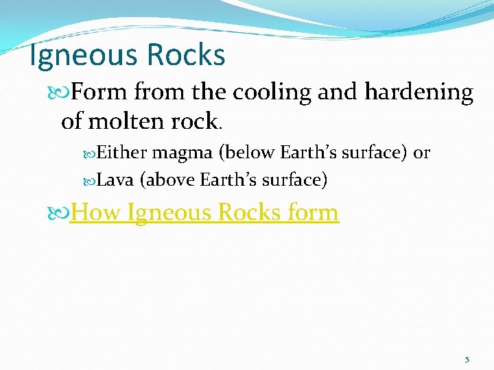 Igneous Rocks Form from the cooling and hardening of molten rock. Either magma (below